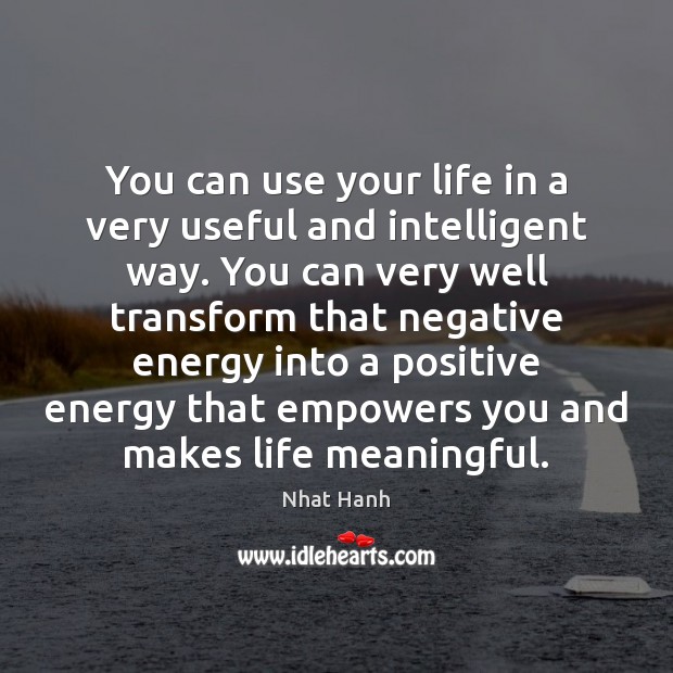You can use your life in a very useful and intelligent way. Nhat Hanh Picture Quote