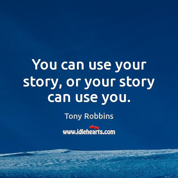 You can use your story, or your story can use you. Image