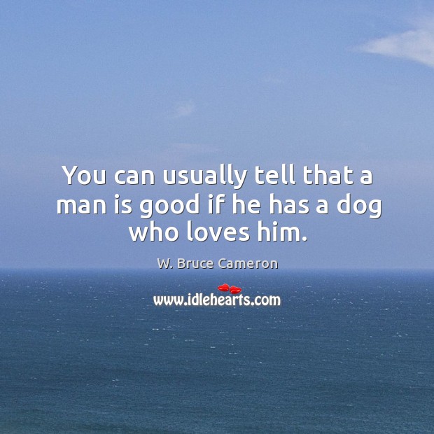 You can usually tell that a man is good if he has a dog who loves him. Image