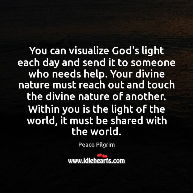 You can visualize God’s light each day and send it to someone Peace Pilgrim Picture Quote