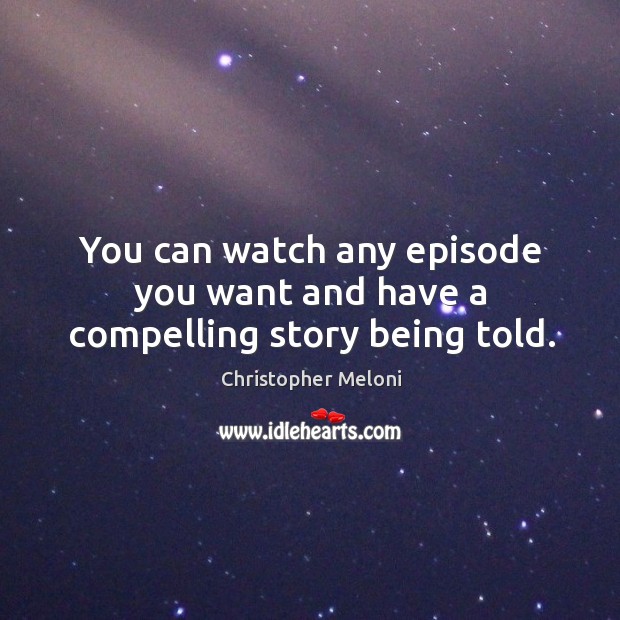 You can watch any episode you want and have a compelling story being told. Christopher Meloni Picture Quote