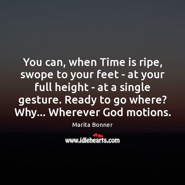 You can, when Time is ripe, swope to your feet – at Time Quotes Image