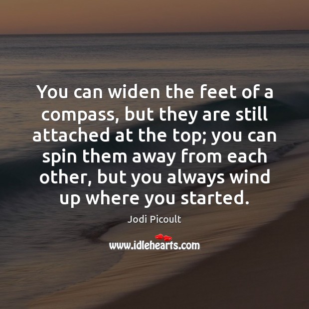 You can widen the feet of a compass, but they are still Jodi Picoult Picture Quote