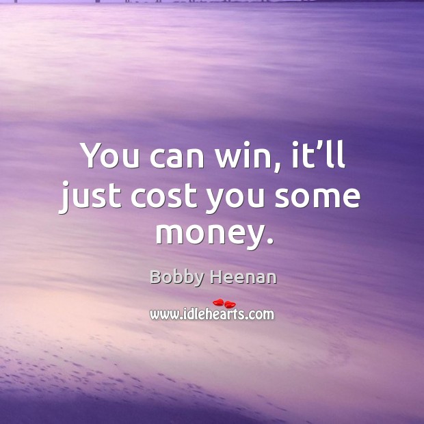You can win, it’ll just cost you some money. Image