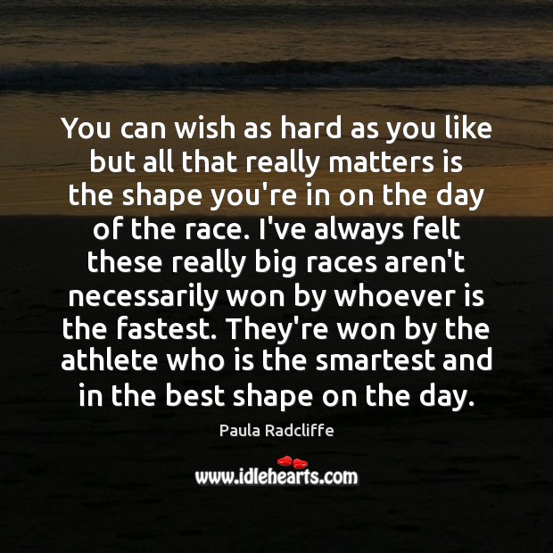 You can wish as hard as you like but all that really Paula Radcliffe Picture Quote
