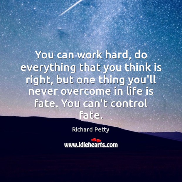You can work hard, do everything that you think is right, but Richard Petty Picture Quote