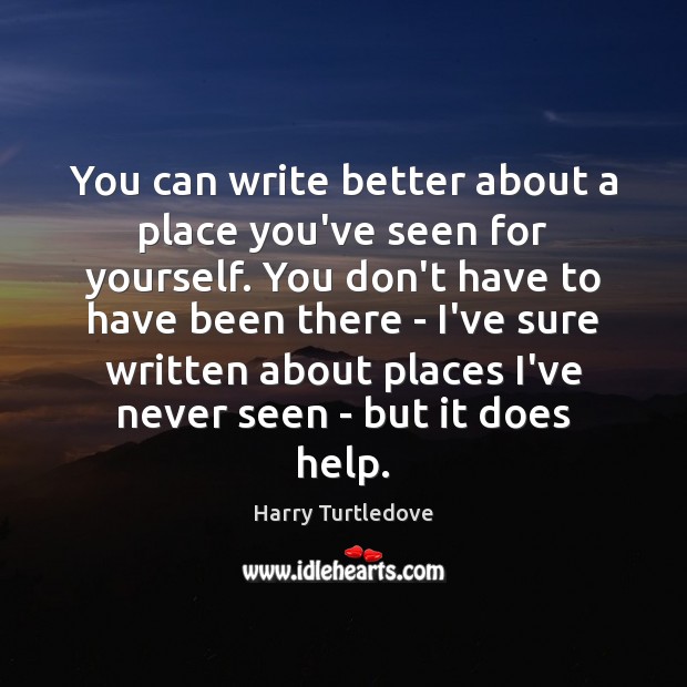 You can write better about a place you’ve seen for yourself. You Image