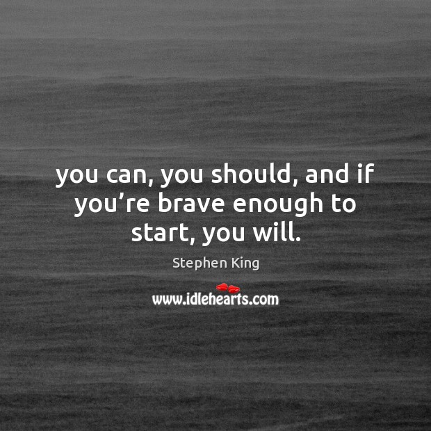 You can, you should, and if you’re brave enough to start, you will. Image
