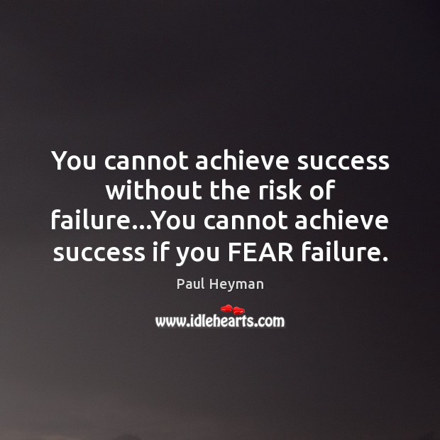 You cannot achieve success without the risk of failure…You cannot achieve Image