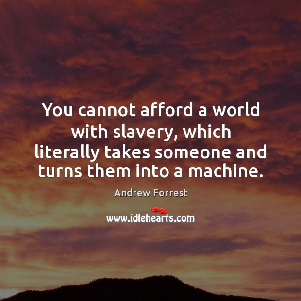 You cannot afford a world with slavery, which literally takes someone and Image