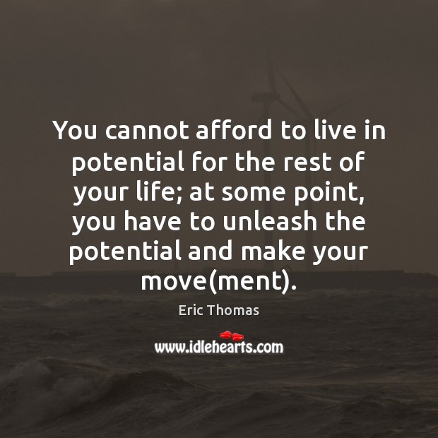 You cannot afford to live in potential for the rest of your Eric Thomas Picture Quote