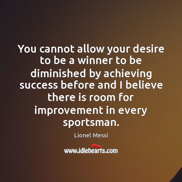 You cannot allow your desire to be a winner to be diminished 