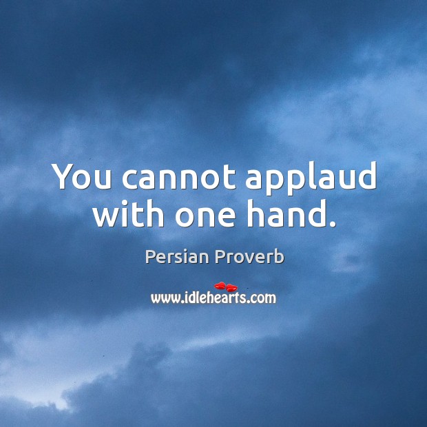 You cannot applaud with one hand. Persian Proverbs Image