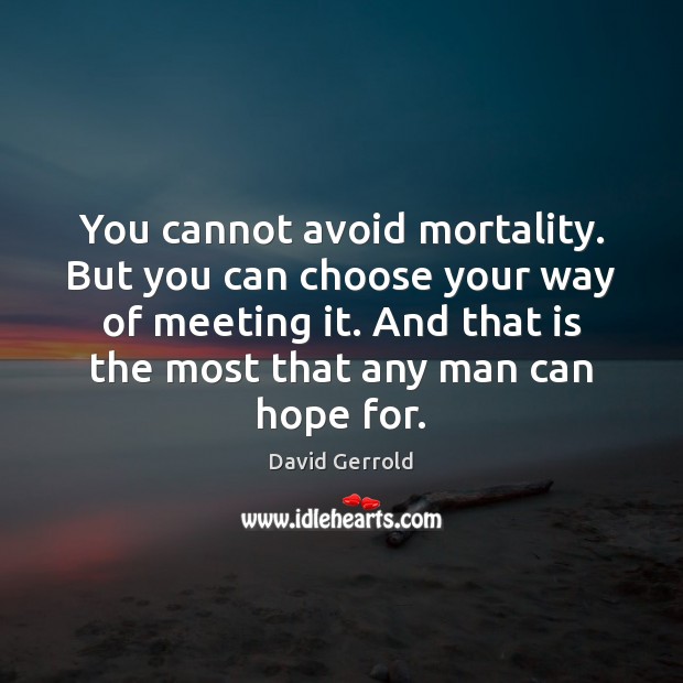 You cannot avoid mortality. But you can choose your way of meeting David Gerrold Picture Quote