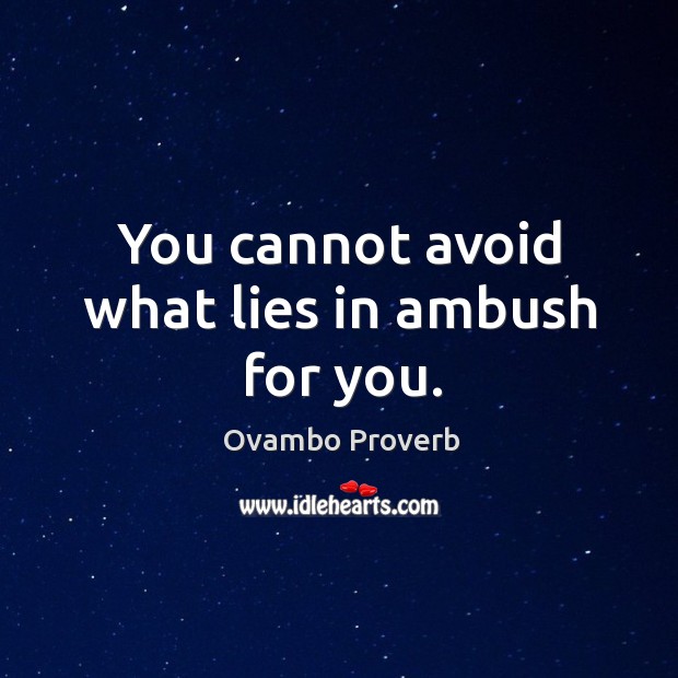 You cannot avoid what lies in ambush for you. Ovambo Proverbs Image
