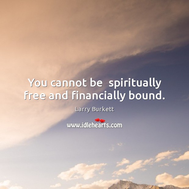 You cannot be  spiritually free and financially bound. Larry Burkett Picture Quote