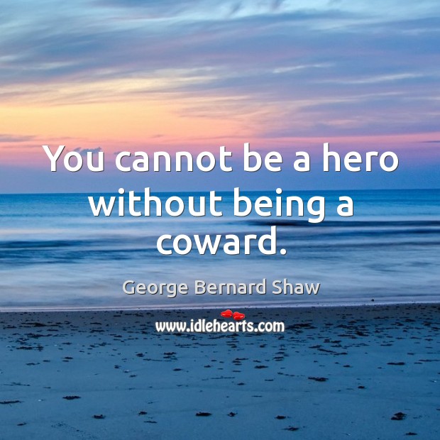 You cannot be a hero without being a coward. Image