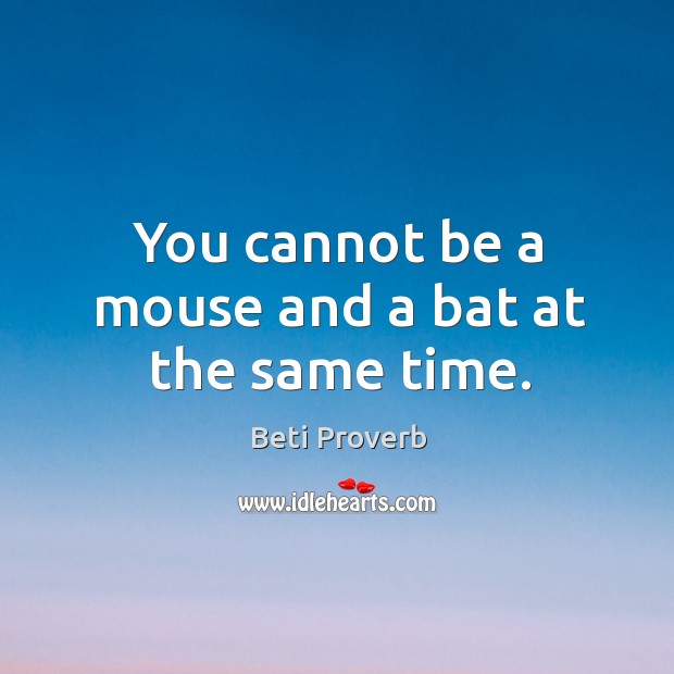 You cannot be a mouse and a bat at the same time. Beti Proverbs Image