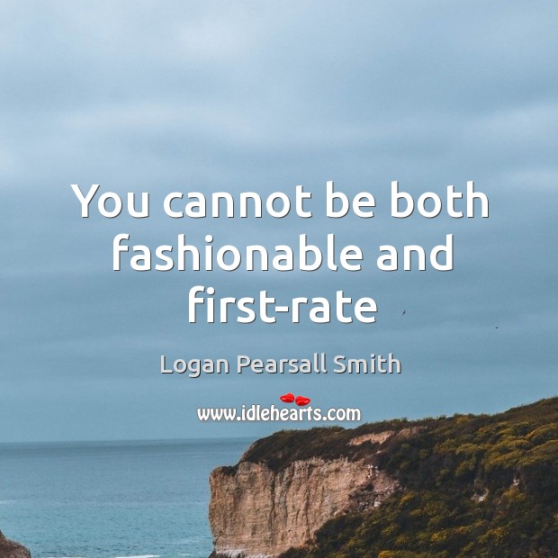 You cannot be both fashionable and first-rate Image