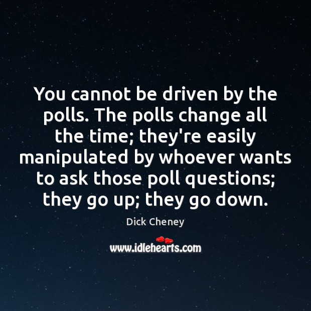 You cannot be driven by the polls. The polls change all the Image