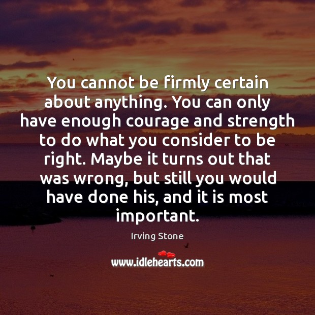 You cannot be firmly certain about anything. You can only have enough Irving Stone Picture Quote