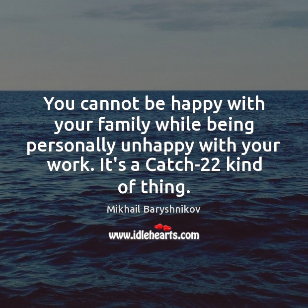 You cannot be happy with your family while being personally unhappy with Mikhail Baryshnikov Picture Quote