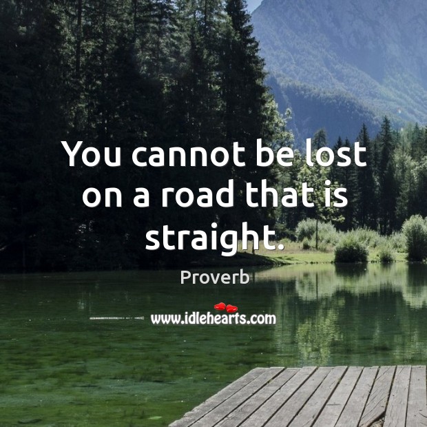 You cannot be lost on a road that is straight. Image