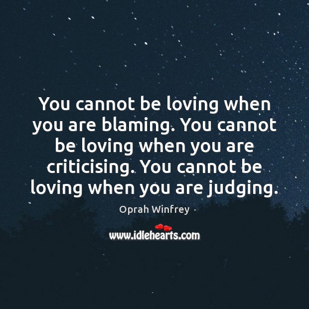You cannot be loving when you are blaming. You cannot be loving Oprah Winfrey Picture Quote