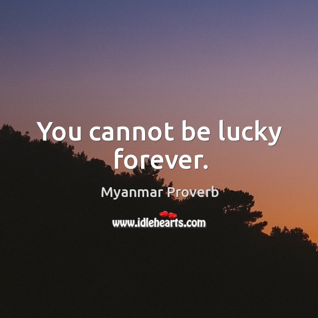 You cannot be lucky forever. Myanmar Proverbs Image