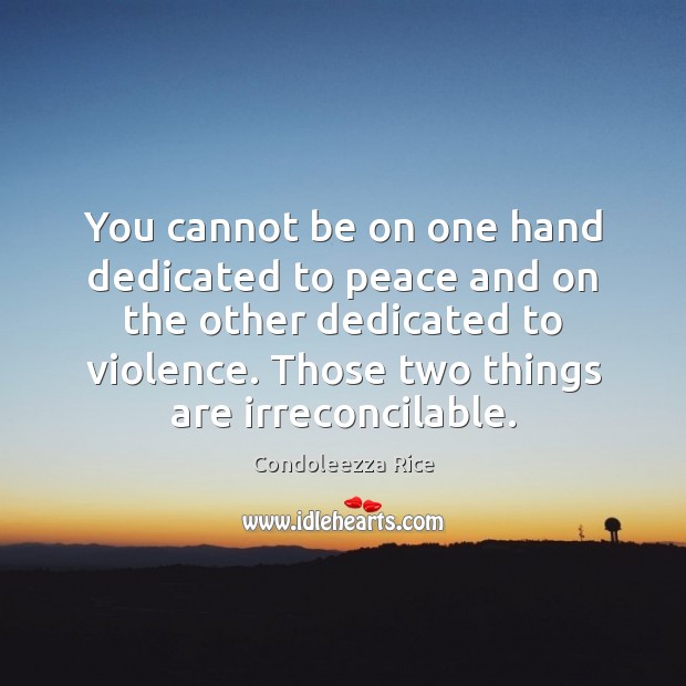 You cannot be on one hand dedicated to peace and on the Condoleezza Rice Picture Quote