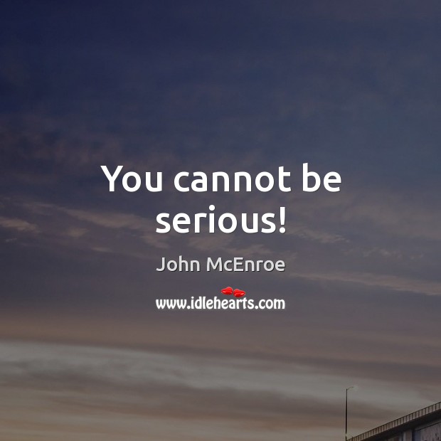 You cannot be serious! John McEnroe Picture Quote