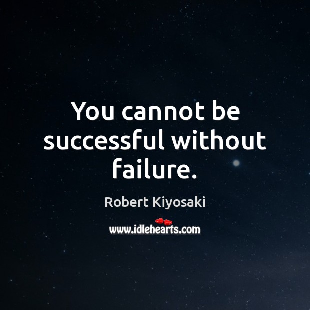 You cannot be successful without failure. Robert Kiyosaki Picture Quote