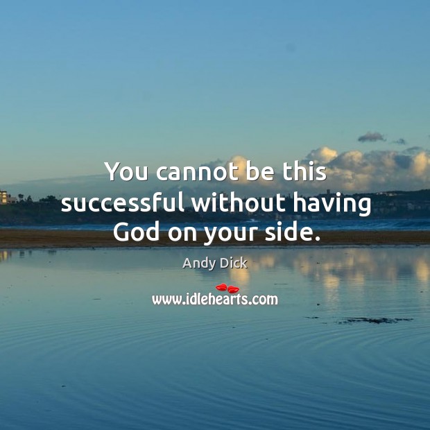 You cannot be this successful without having God on your side. Andy Dick Picture Quote
