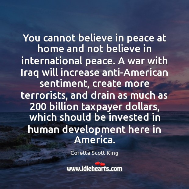 You cannot believe in peace at home and not believe in international Coretta Scott King Picture Quote