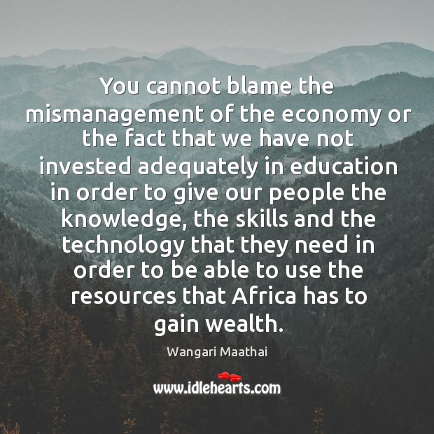 You cannot blame the mismanagement of the economy or the fact Image