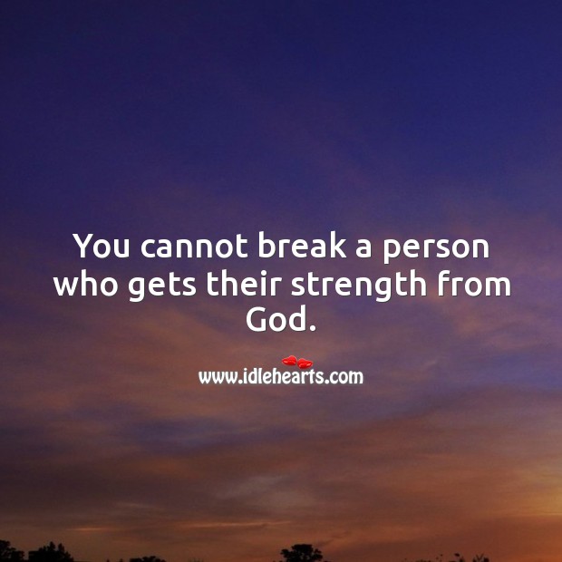 You cannot break a person who gets their strength from God. Strength Quotes Image
