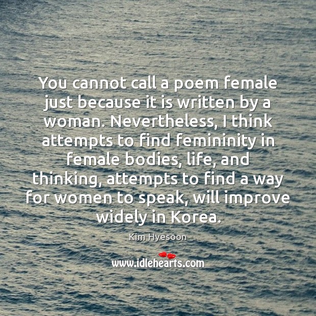 You cannot call a poem female just because it is written by Kim Hyesoon Picture Quote