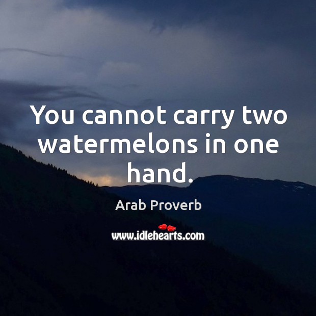 You cannot carry two watermelons in one hand. Arab Proverbs Image
