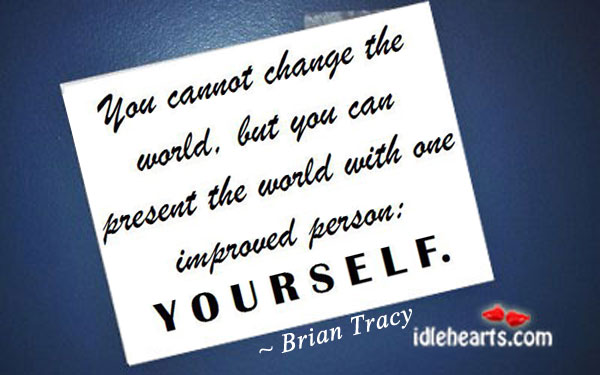You cannot change the world, but you can Brian Tracy Picture Quote