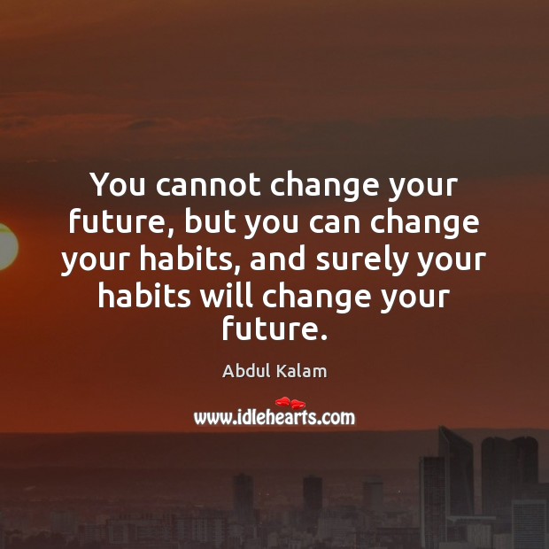 You cannot change your future, but you can change your habits, and Abdul Kalam Picture Quote