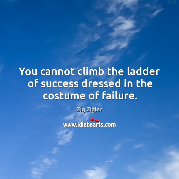You cannot climb the ladder of success dressed in the costume of failure. Failure Quotes Image