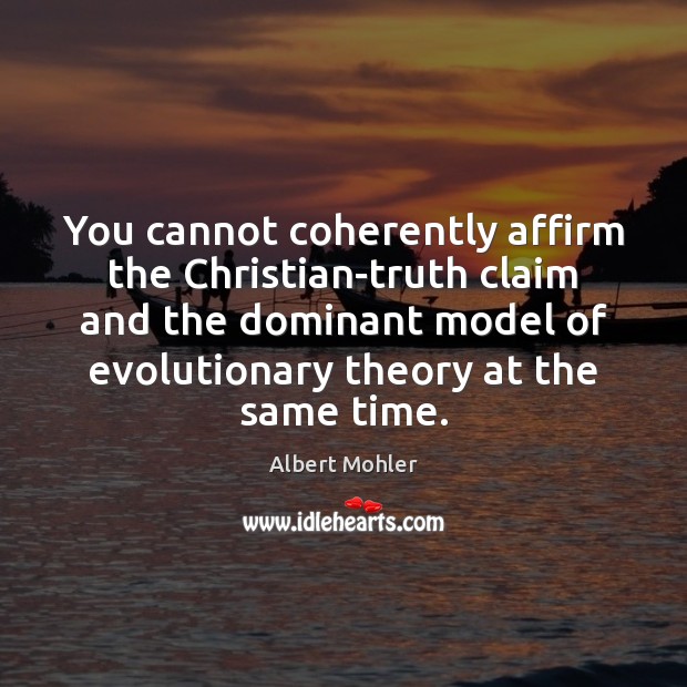 You cannot coherently affirm the Christian-truth claim and the dominant model of Albert Mohler Picture Quote