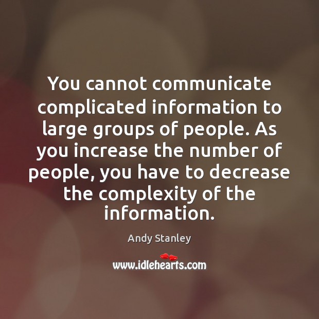 You cannot communicate complicated information to large groups of people. As you Andy Stanley Picture Quote
