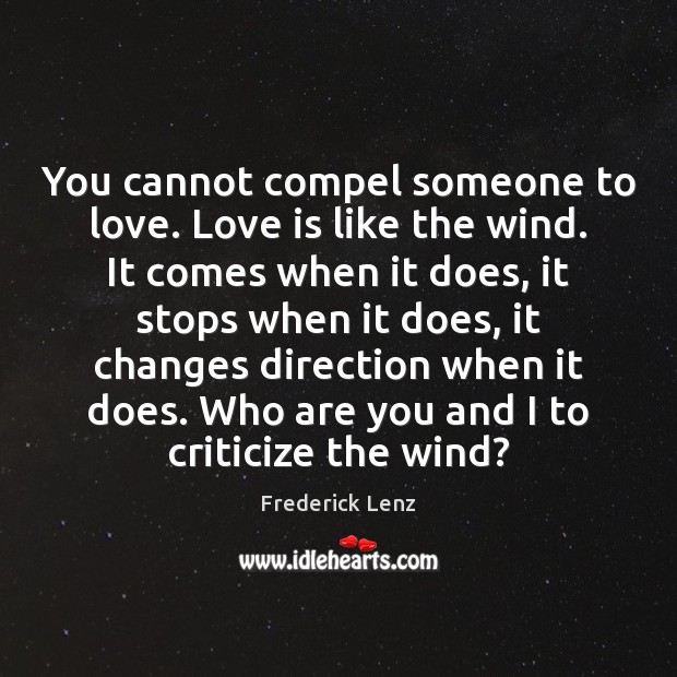 You cannot compel someone to love. Love is like the wind. It Criticize Quotes Image