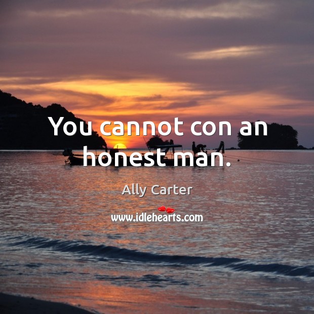 You cannot con an honest man. Ally Carter Picture Quote