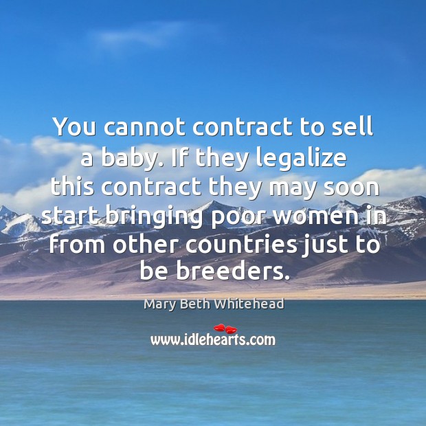 You cannot contract to sell a baby. If they legalize this contract they may soon start Image