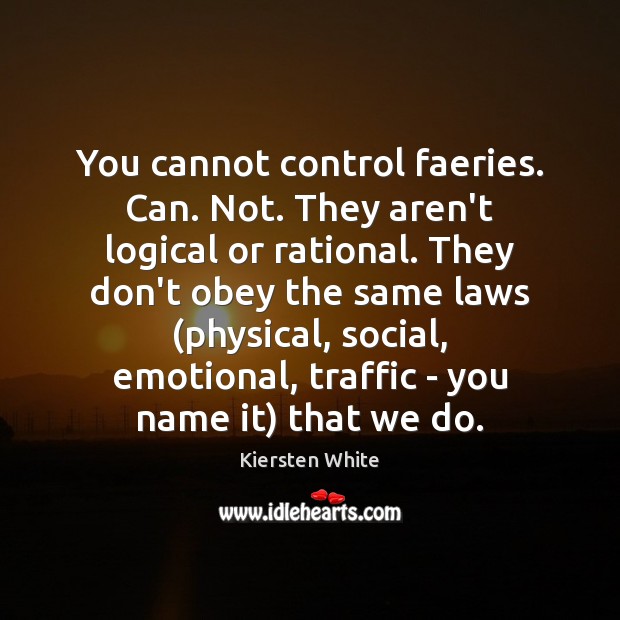 You cannot control faeries. Can. Not. They aren’t logical or rational. They Image