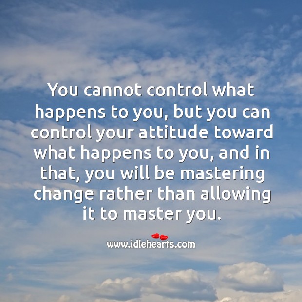 You cannot control what happens to you. Image