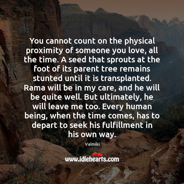 You cannot count on the physical proximity of someone you love, all Valmiki Picture Quote