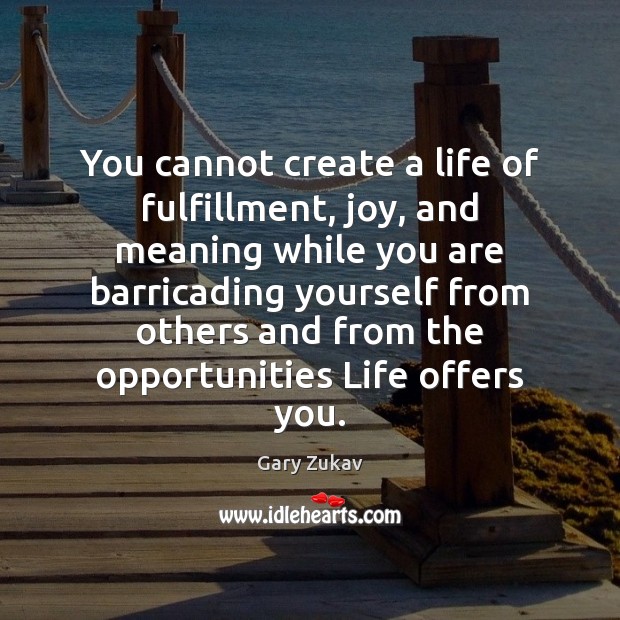 You cannot create a life of fulfillment, joy, and meaning while you Gary Zukav Picture Quote